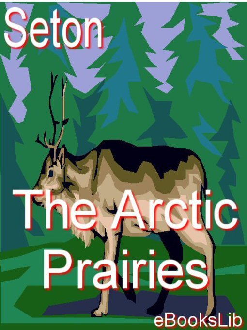 Title details for The Arctic Prairies by Ernest Thompson Seton - Available